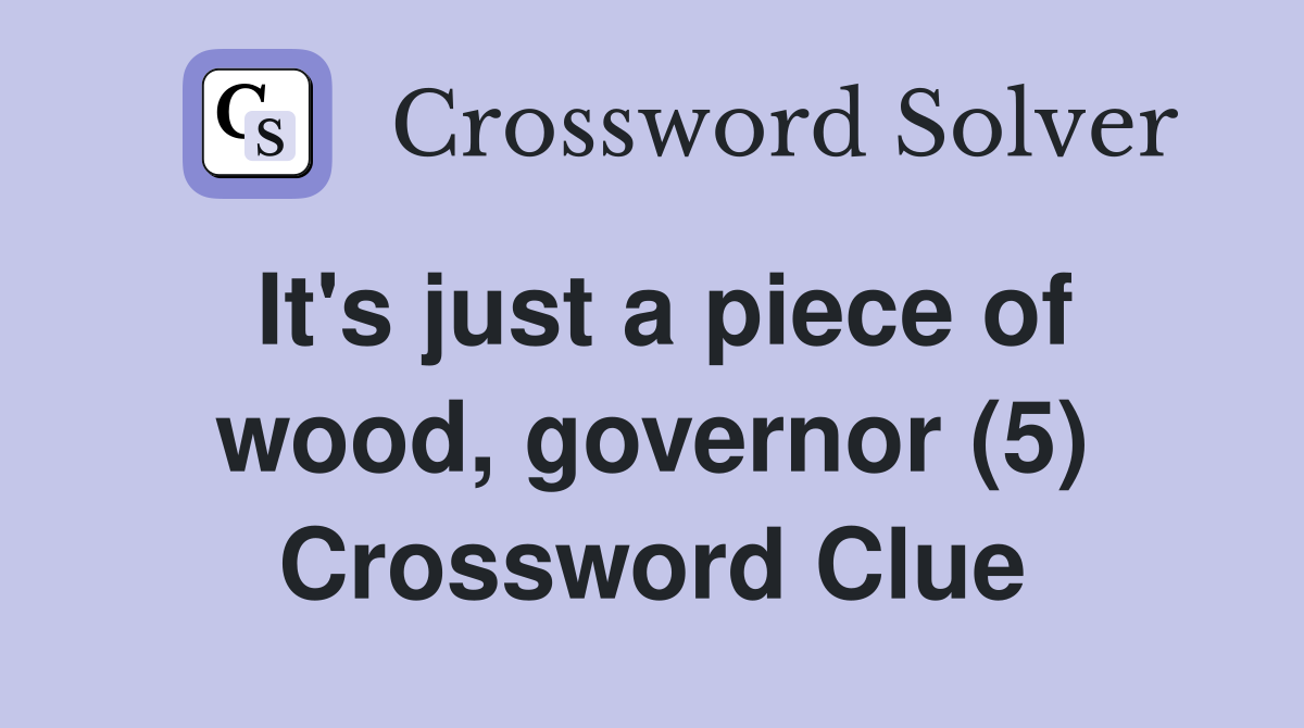 It's just a piece of wood, governor (5) Crossword Clue