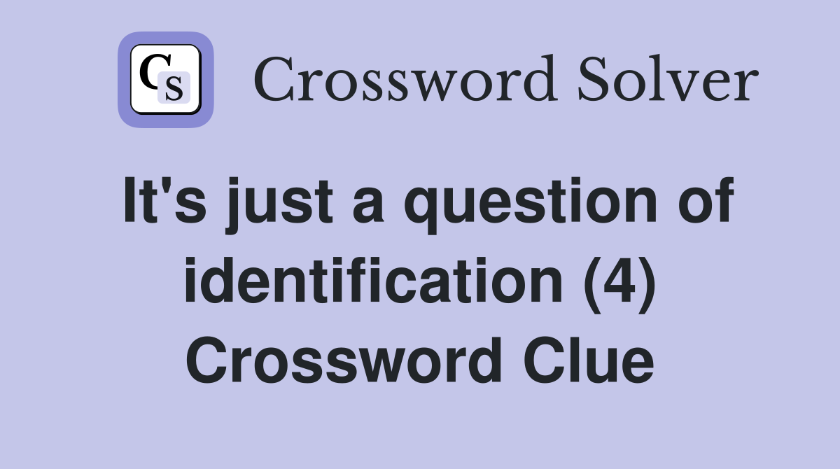 It's just a question of identification (4) Crossword Clue