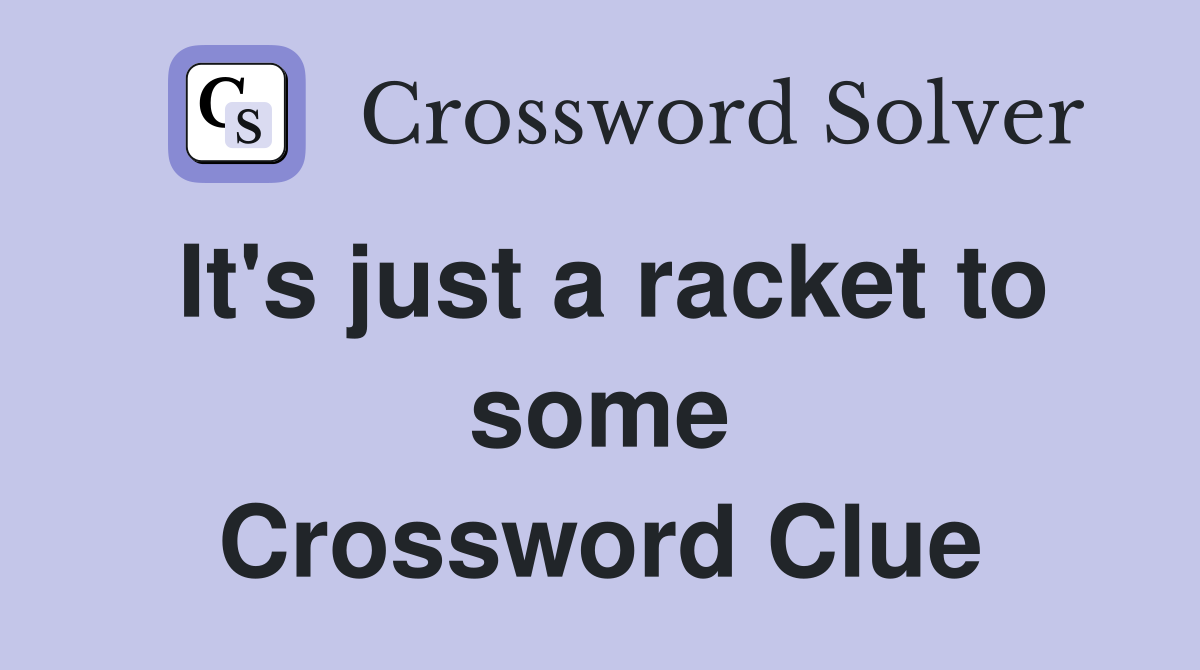 It's just a racket to some Crossword Clue
