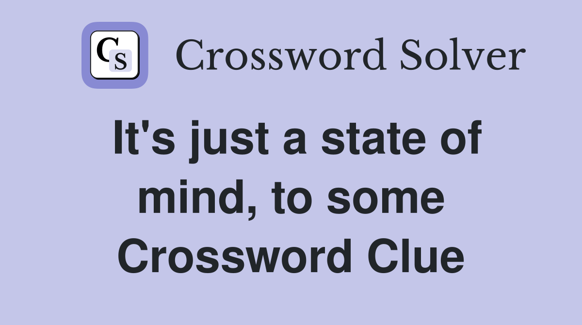 It's just a state of mind, to some Crossword Clue