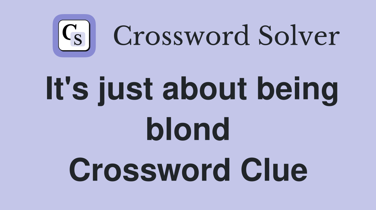It's just about being blond Crossword Clue