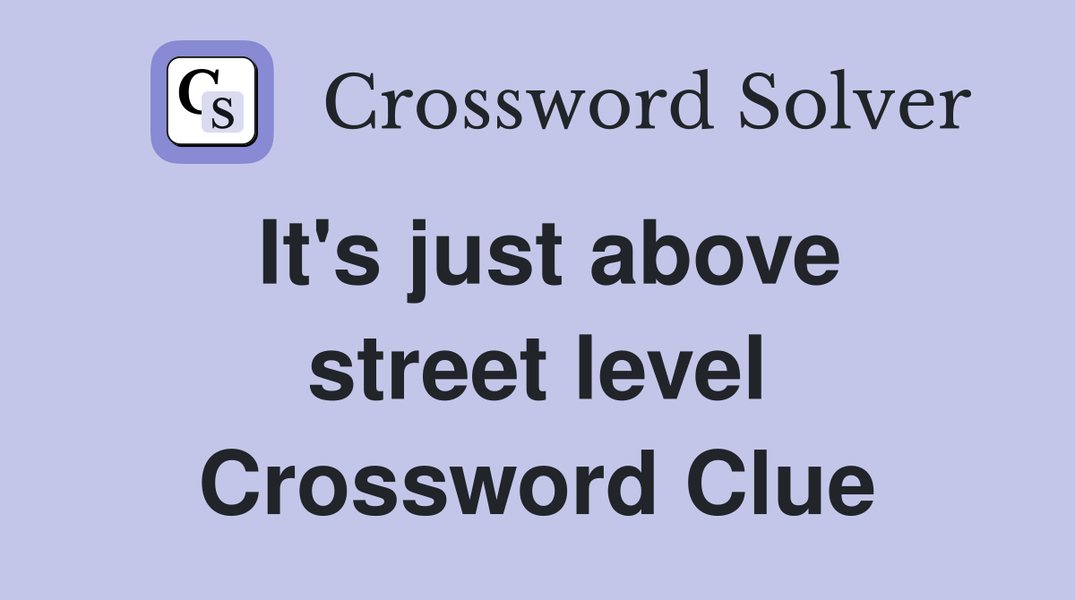 It's just above street level Crossword Clue