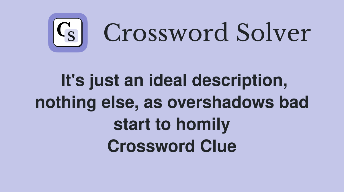 It's just an ideal description, nothing else, as overshadows bad start to homily Crossword Clue