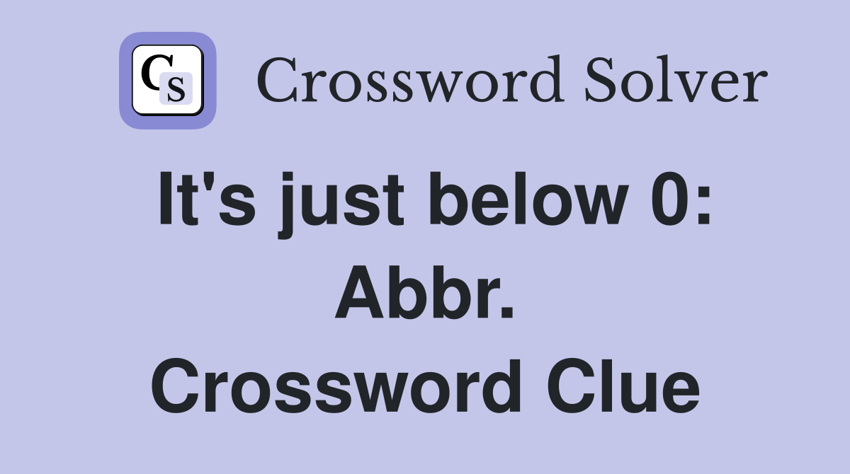 It's just below 0: Abbr. Crossword Clue