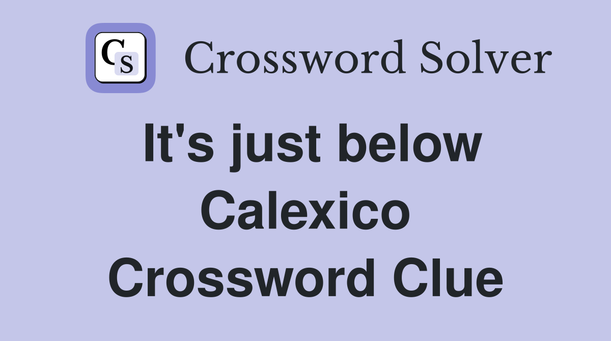 It's just below Calexico Crossword Clue