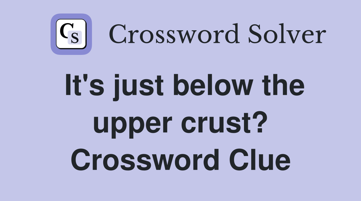 It's just below the upper crust? Crossword Clue