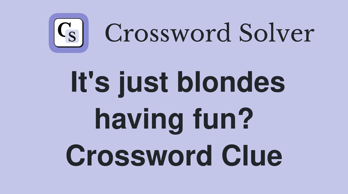 It's just blondes having fun? Crossword Clue