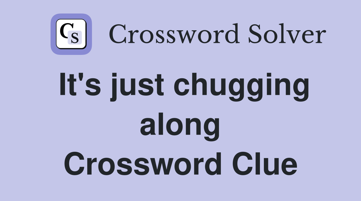 It's just chugging along Crossword Clue