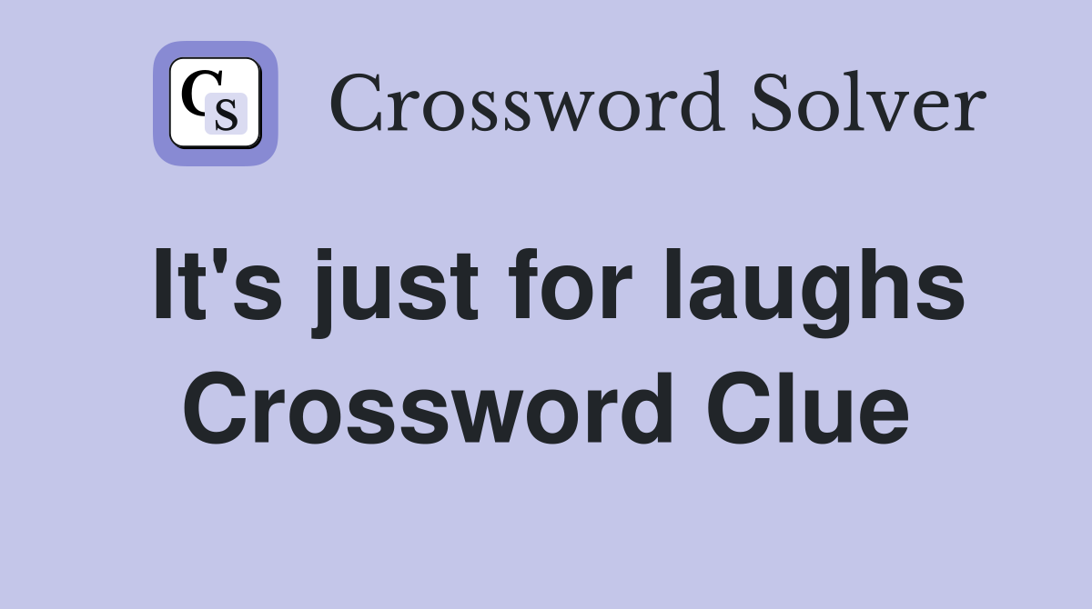 It's just for laughs Crossword Clue