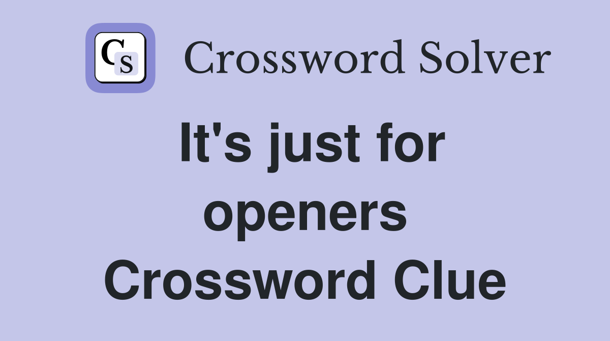 It's just for openers Crossword Clue