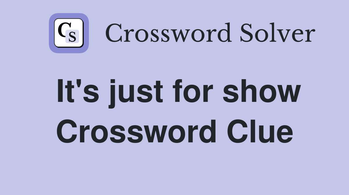 It's just for show Crossword Clue