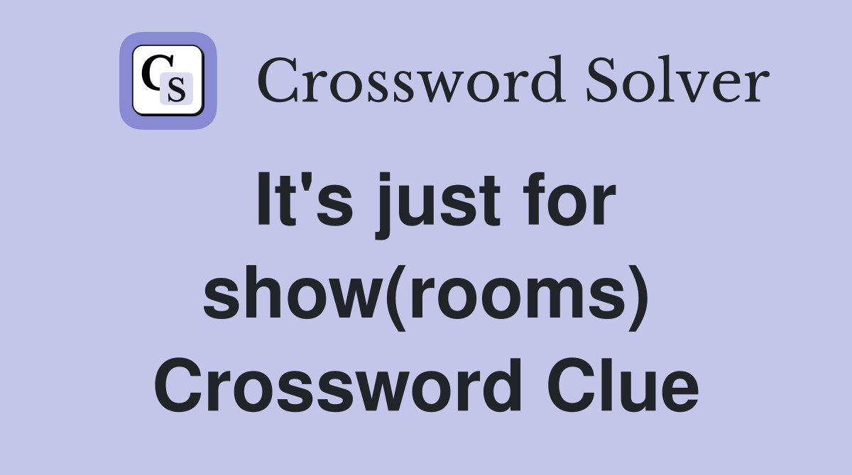 It's just for show(rooms) Crossword Clue