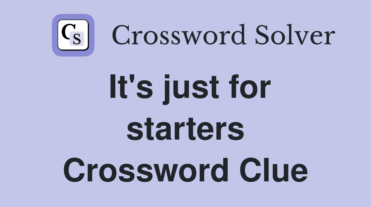 It's just for starters Crossword Clue