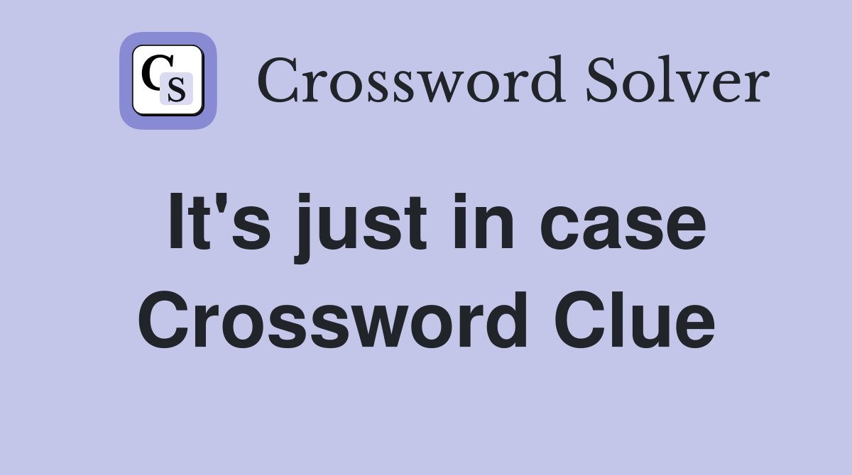 It's just in case Crossword Clue