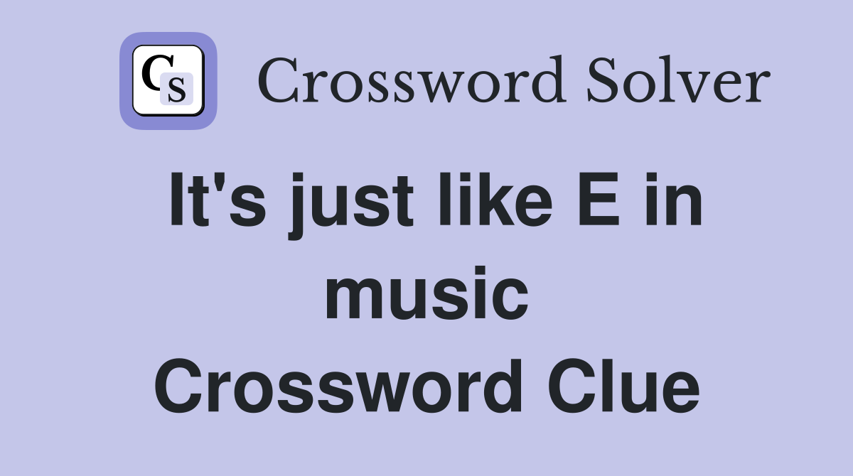 It's just like E in music Crossword Clue