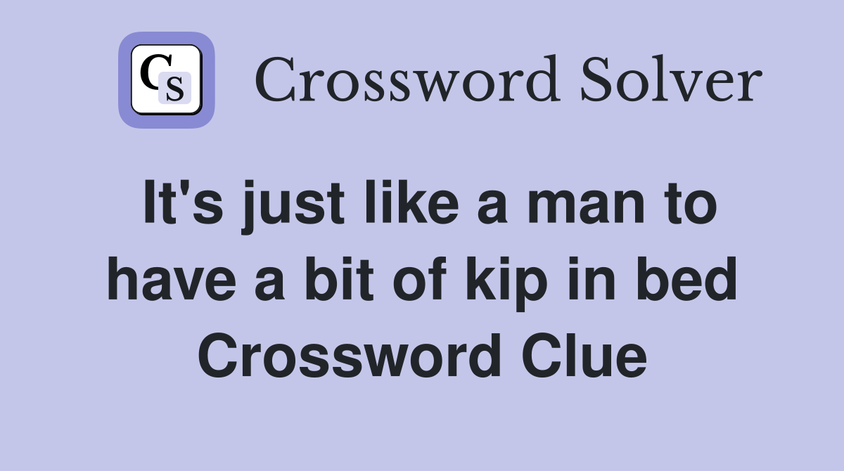 It's just like a man to have a bit of kip in bed Crossword Clue