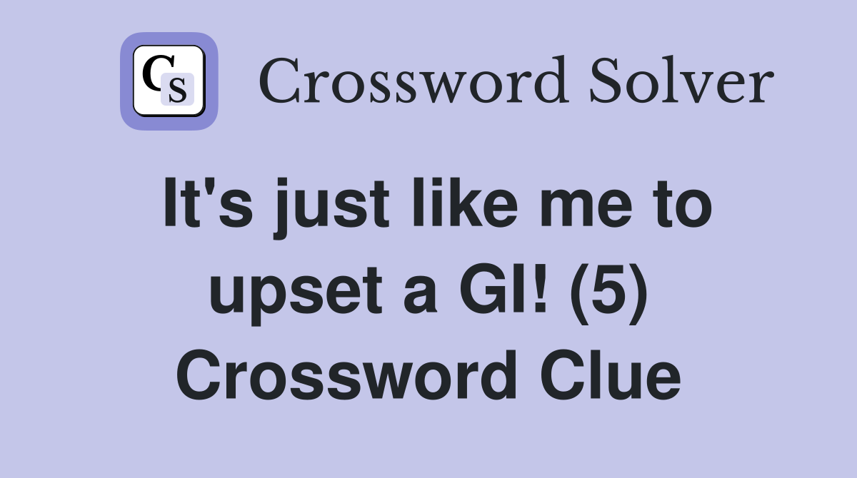 It's just like me to upset a GI! (5) Crossword Clue
