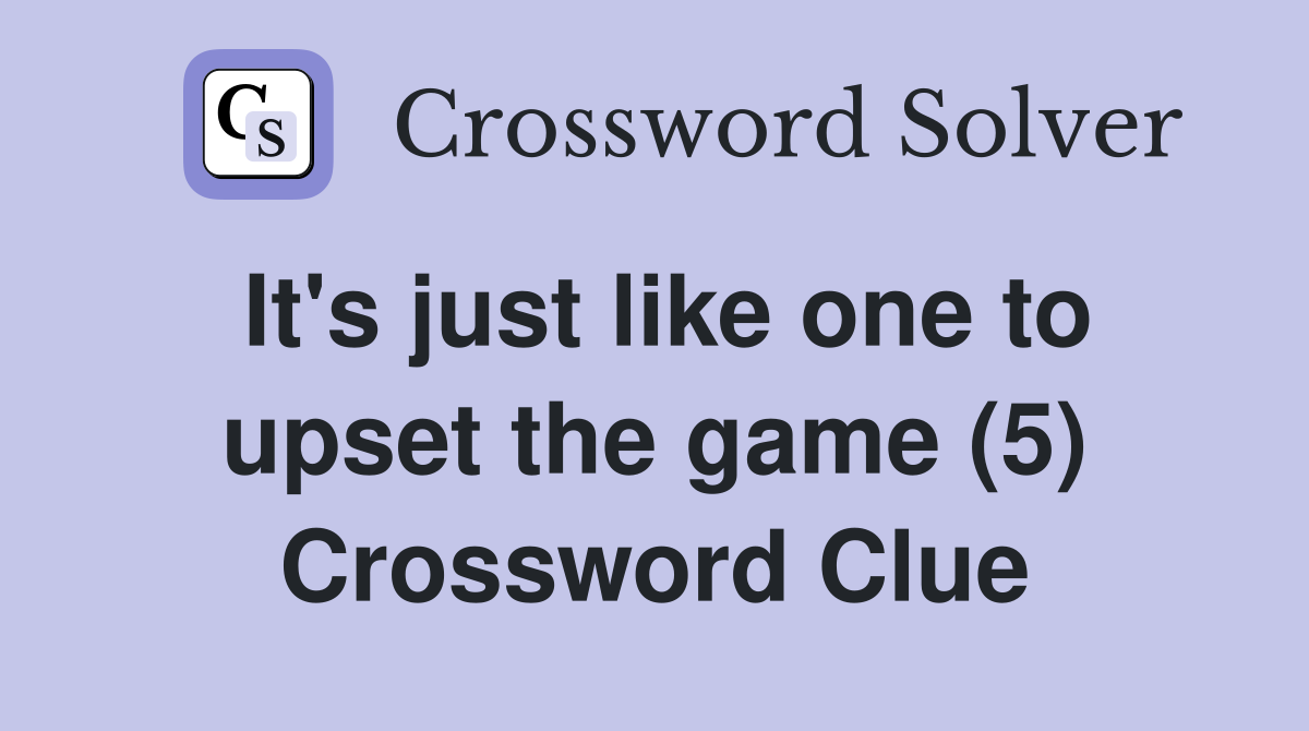 It's just like one to upset the game (5) Crossword Clue