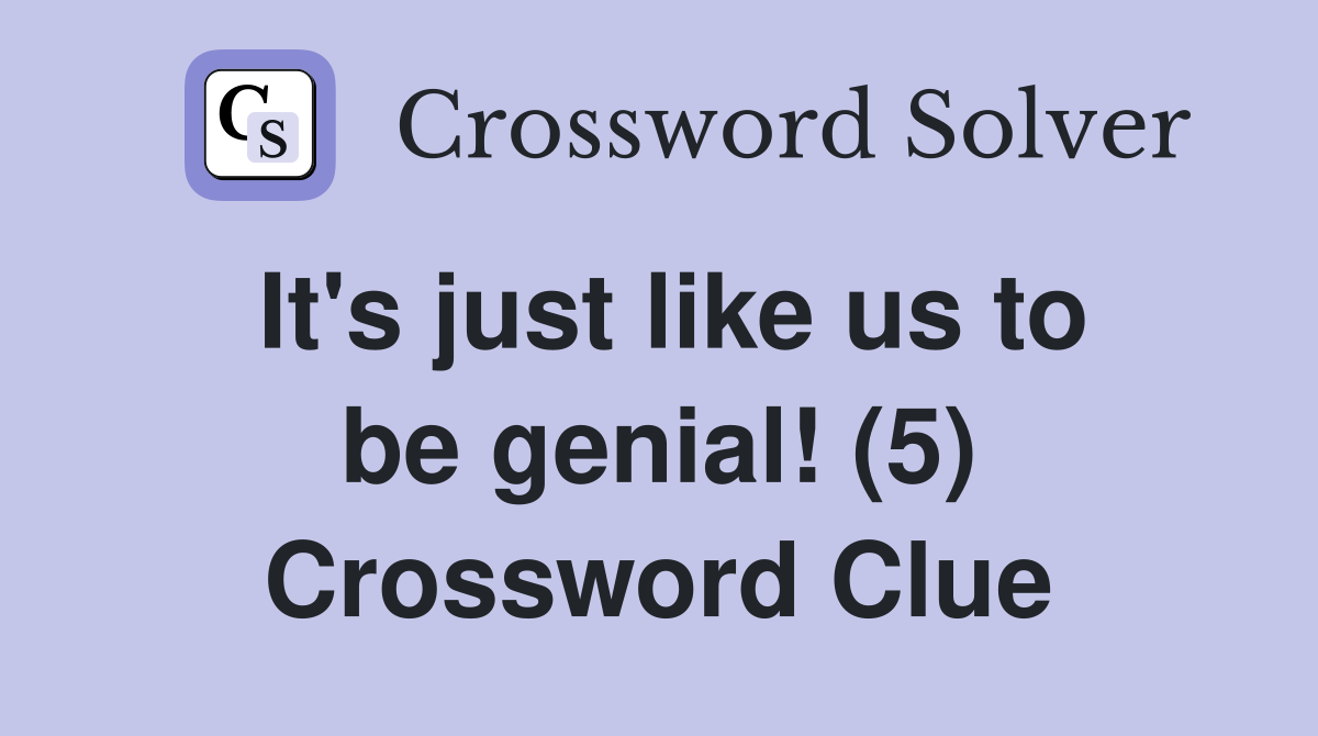 It's just like us to be genial! (5) Crossword Clue