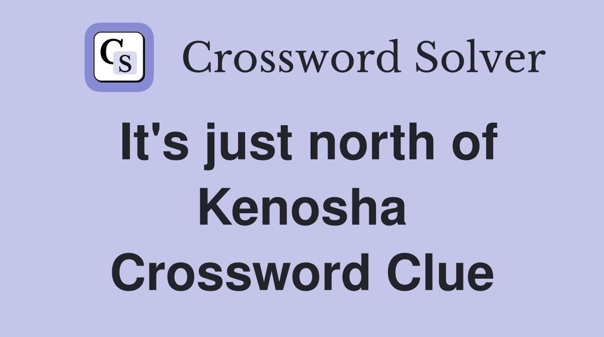 It's just north of Kenosha Crossword Clue