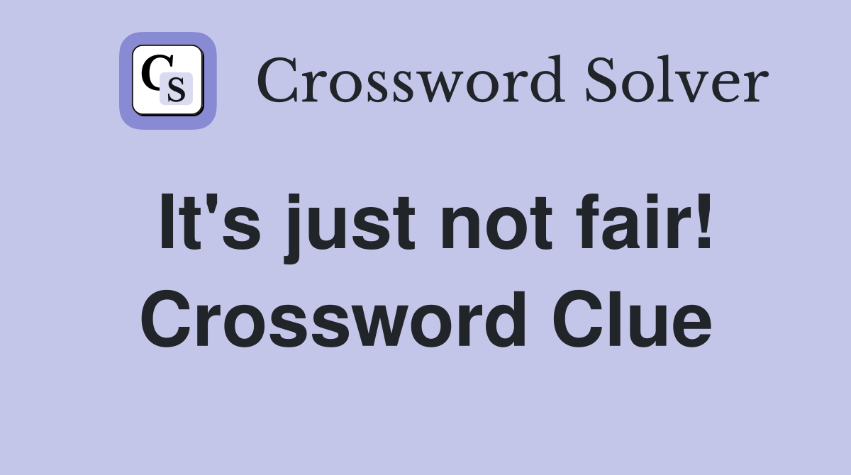 It's just not fair! Crossword Clue
