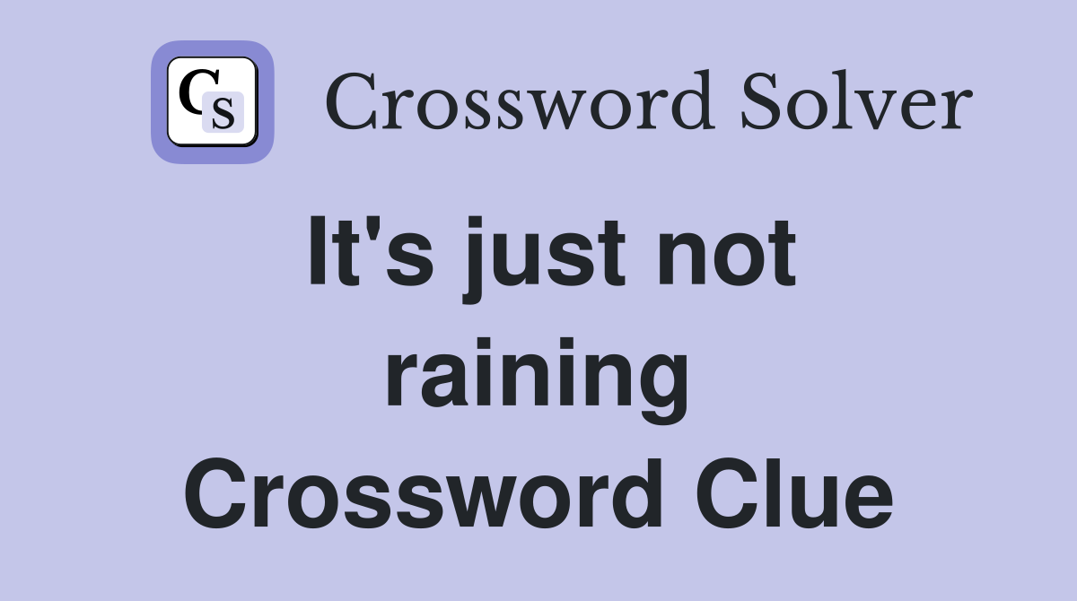 It's just not raining Crossword Clue