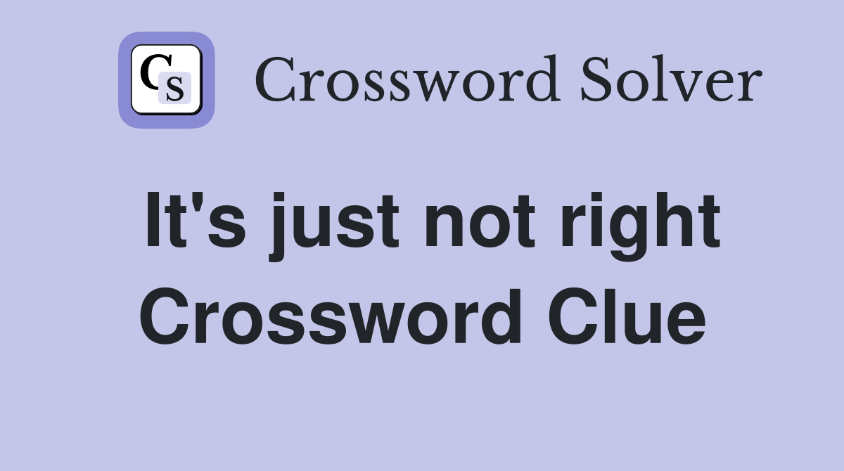 It's just not right Crossword Clue