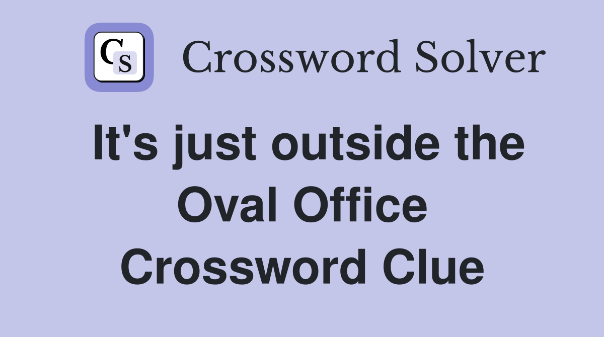 It's just outside the Oval Office Crossword Clue