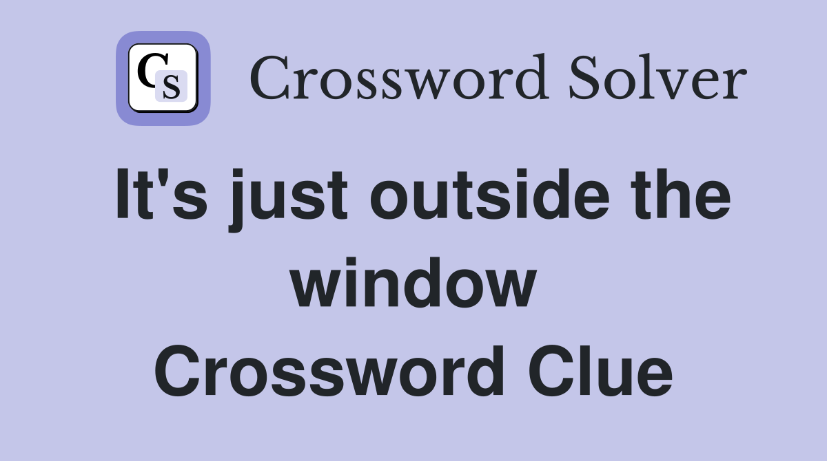 It's just outside the window Crossword Clue