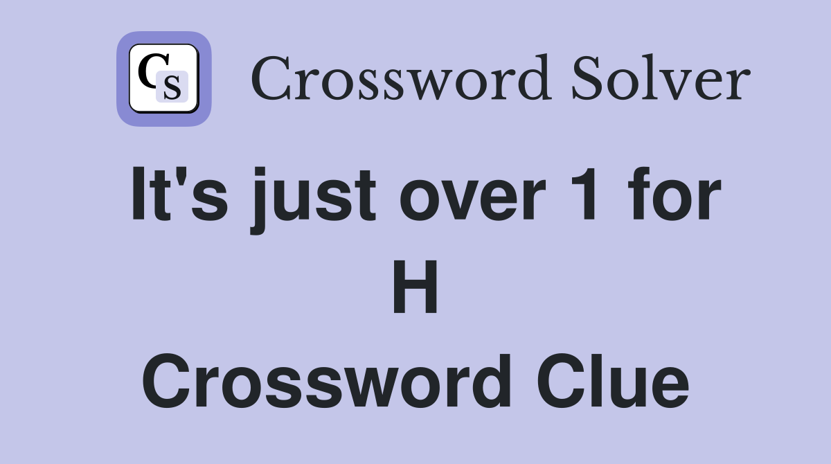 It's just over 1 for H Crossword Clue