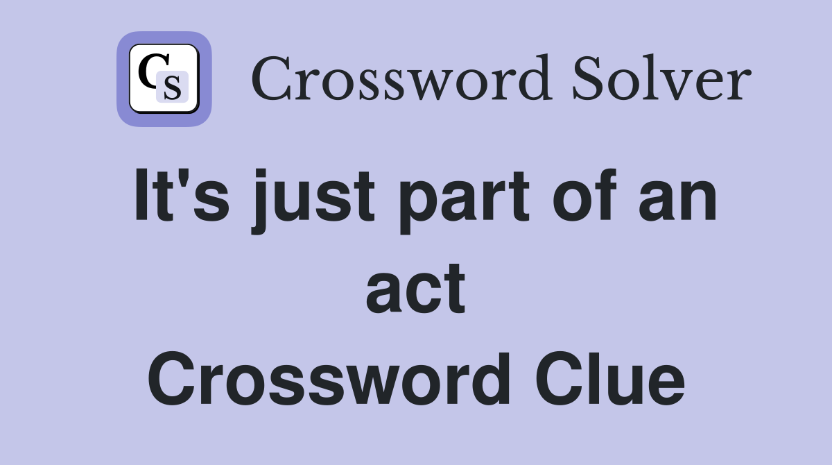It's just part of an act Crossword Clue