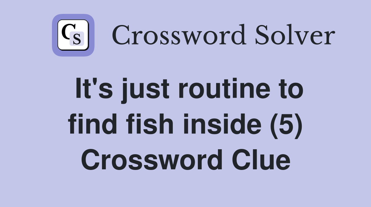 It's just routine to find fish inside (5) Crossword Clue