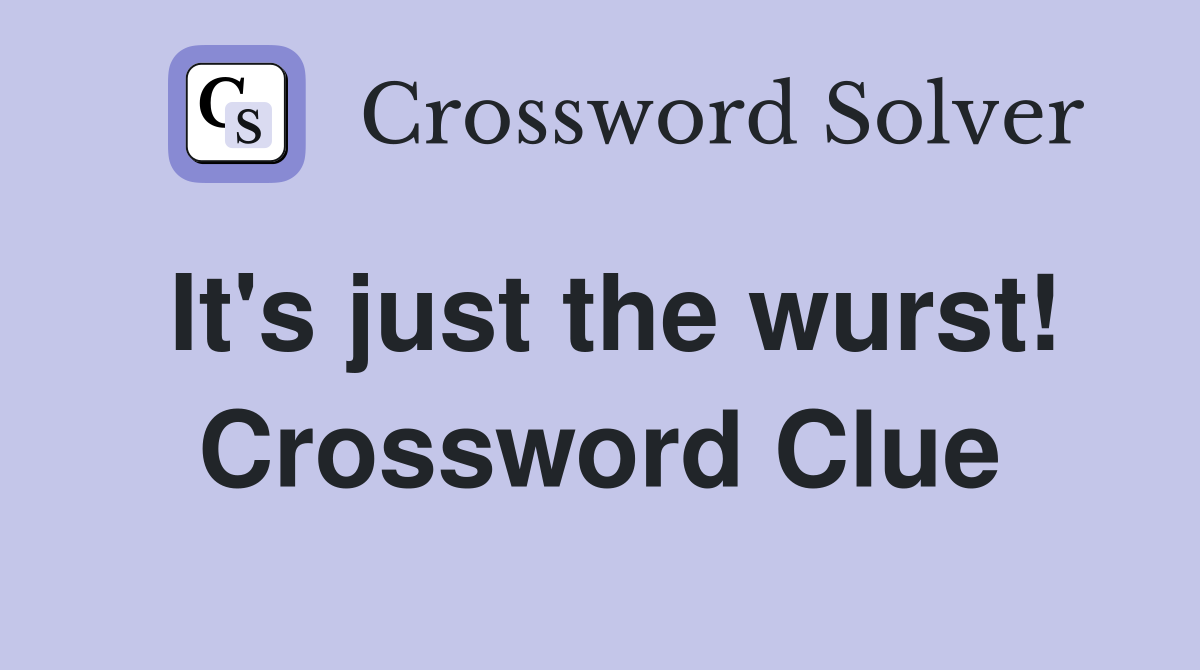 It's just the wurst! Crossword Clue