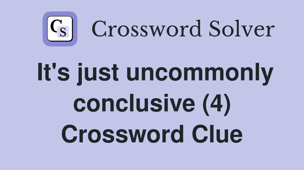 It's just uncommonly conclusive (4) Crossword Clue