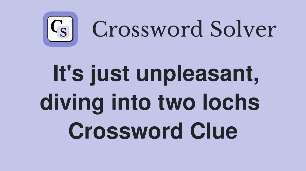 It's just unpleasant, diving into two lochs  Crossword Clue