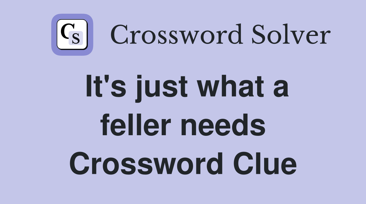 It's just what a feller needs Crossword Clue