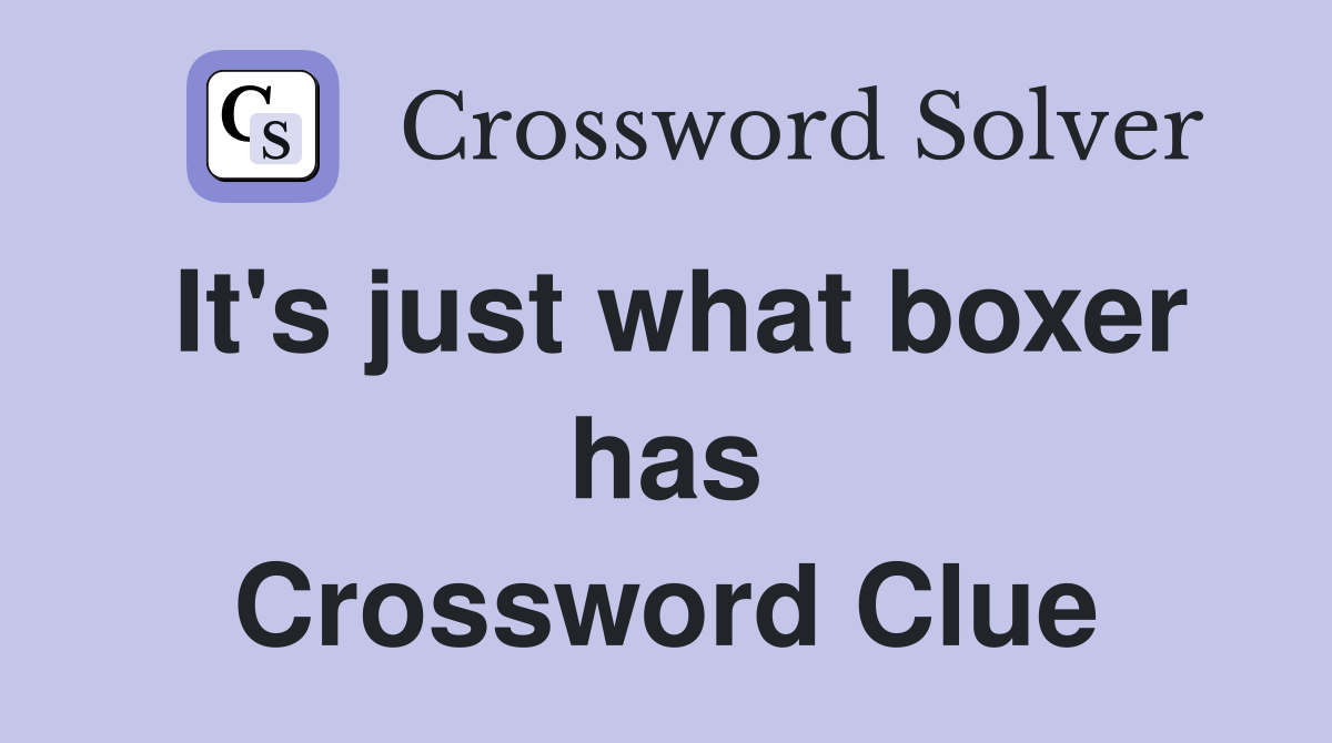 It's just what boxer has Crossword Clue