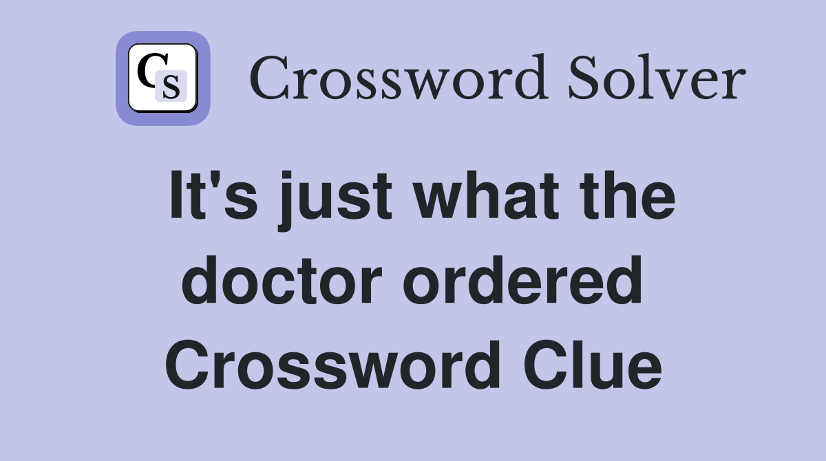 It's just what the doctor ordered Crossword Clue