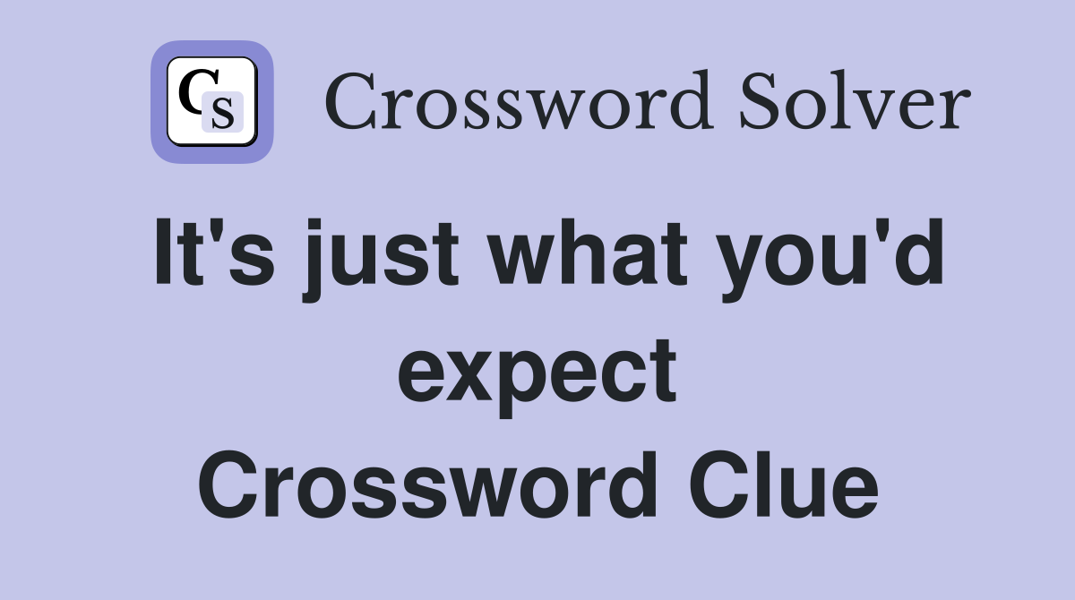 It's just what you'd expect Crossword Clue