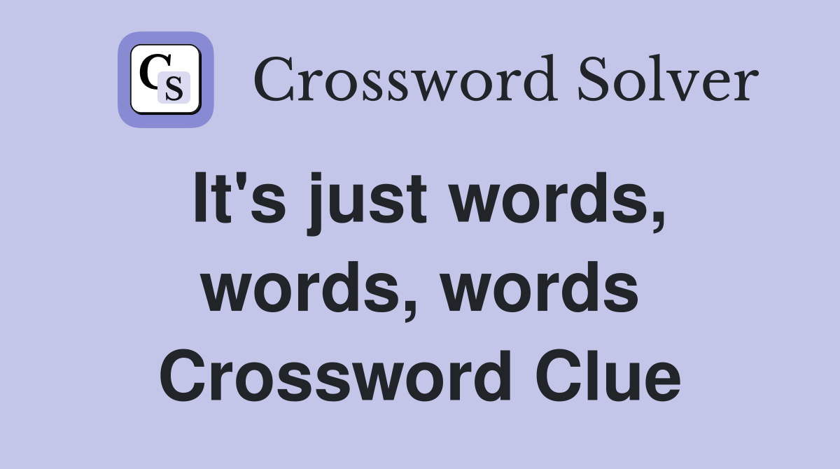 It's just words, words, words Crossword Clue