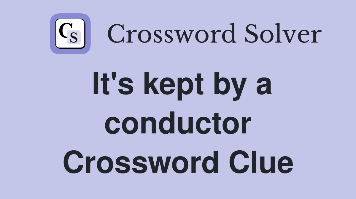 It's kept by a conductor Crossword Clue
