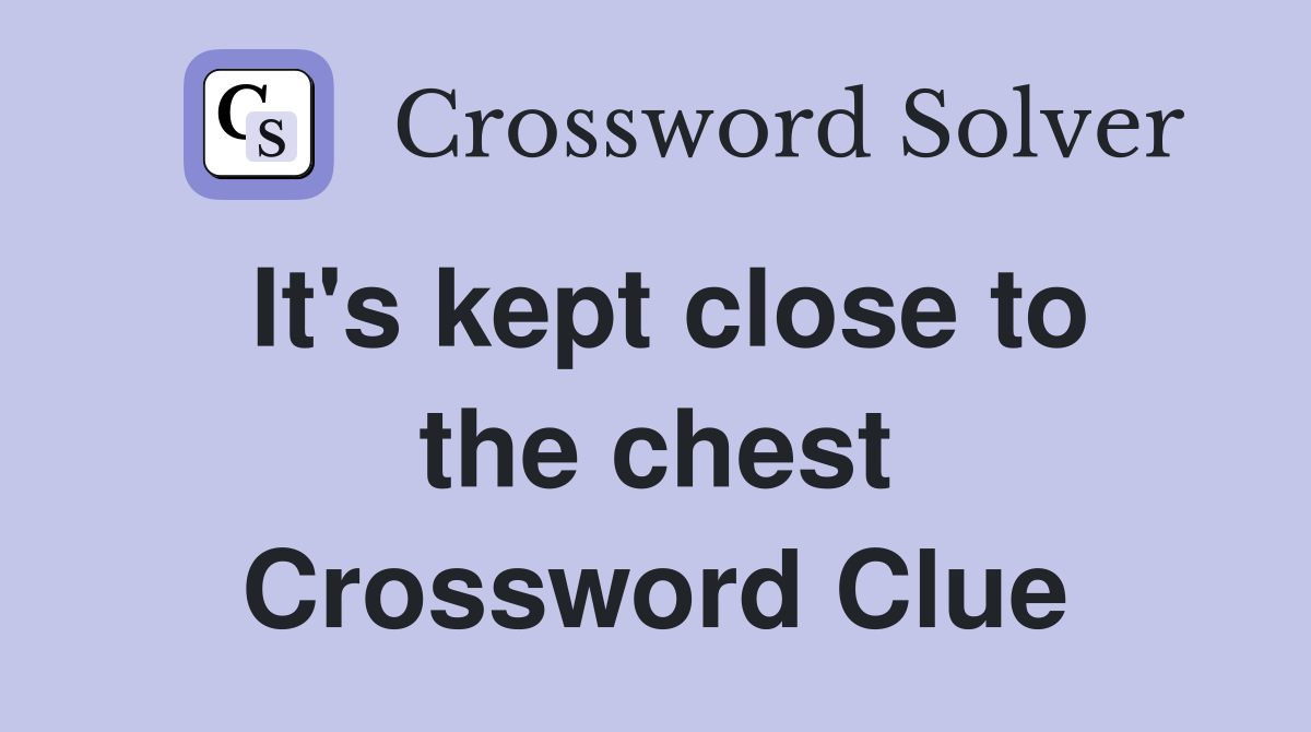 It's kept close to the chest Crossword Clue