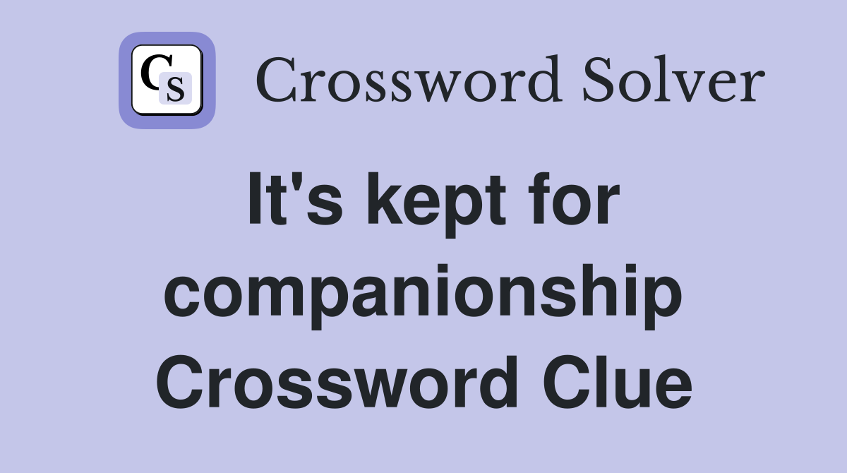 It's kept for companionship Crossword Clue
