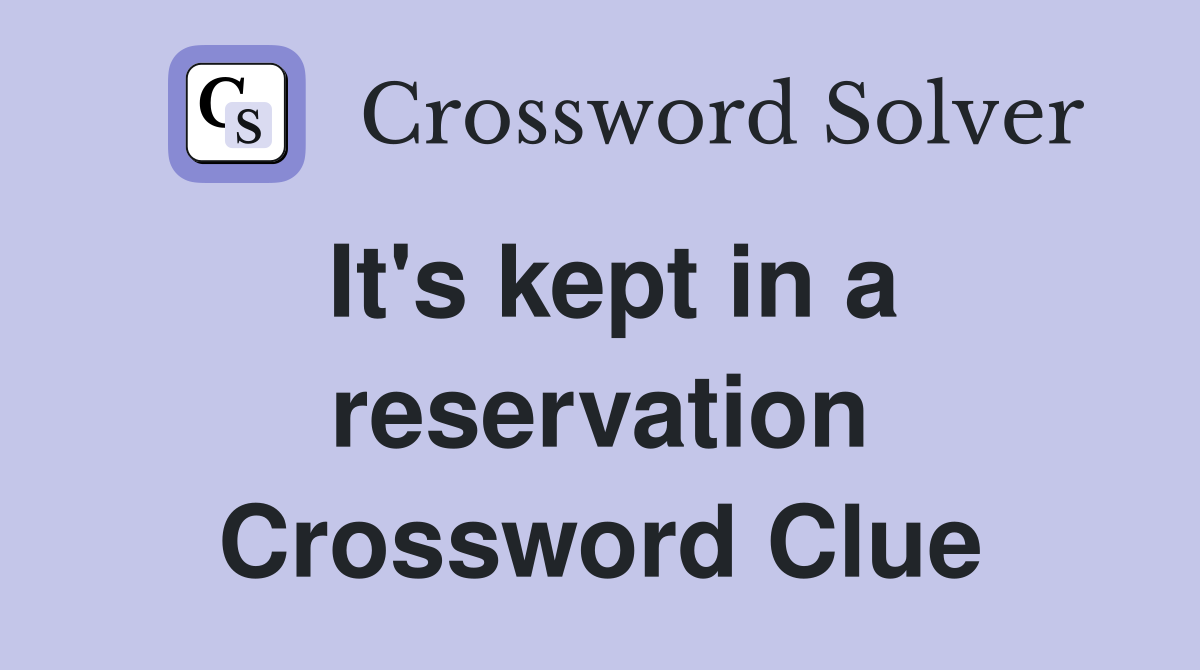 It's kept in a reservation Crossword Clue