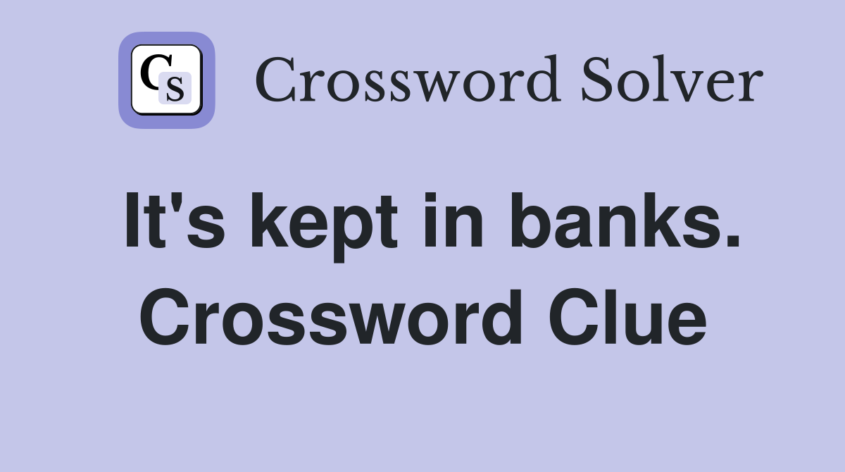 It's kept in banks. Crossword Clue