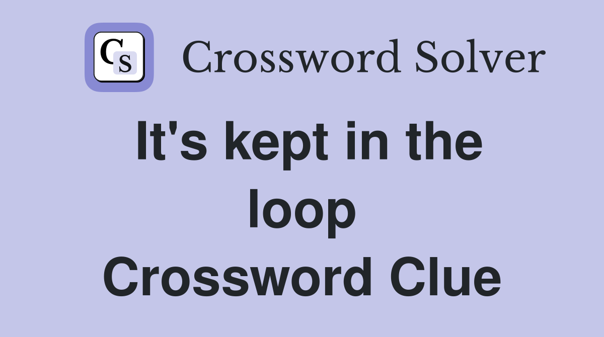 It's kept in the loop Crossword Clue