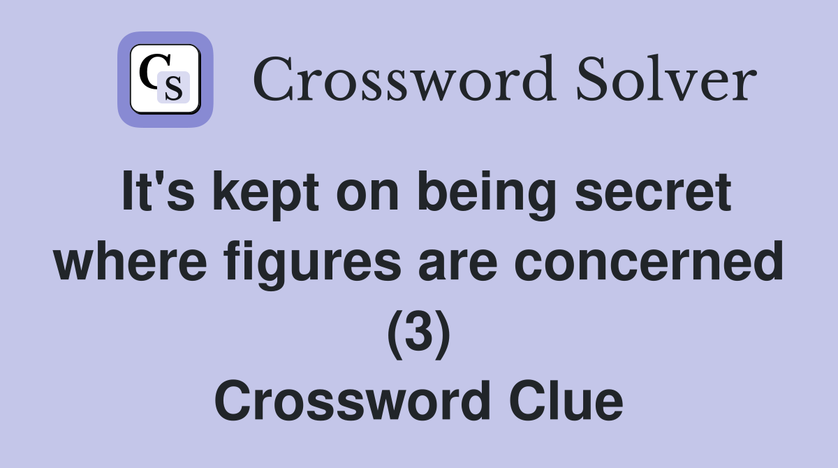 It's kept on being secret where figures are concerned (3) Crossword Clue