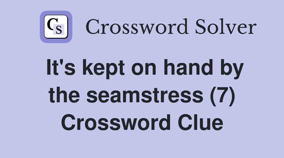 It's kept on hand by the seamstress (7) Crossword Clue