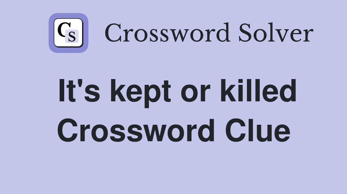 It's kept or killed Crossword Clue