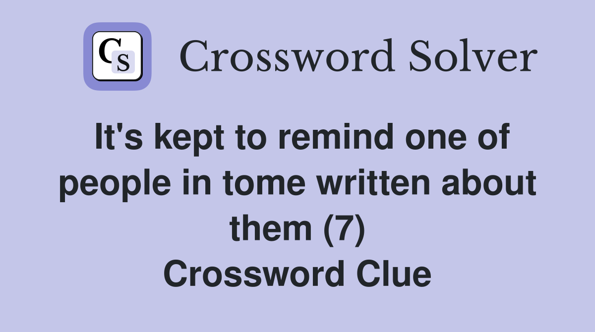 It's kept to remind one of people in tome written about them (7) Crossword Clue